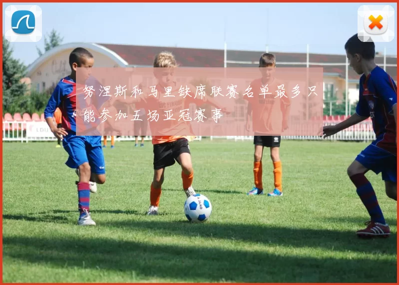 努涅斯和马里缺席联赛名单最多只能参加五场亚冠赛事